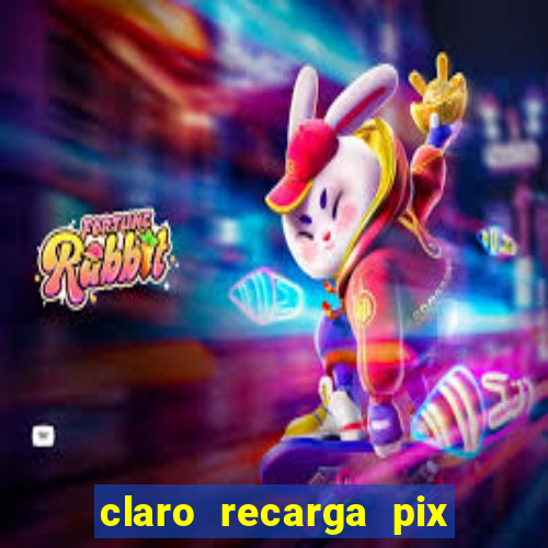 claro recarga pix $10 reais